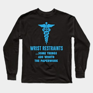 Wrist Restraints Some Things Are Worth The Paperwork Long Sleeve T-Shirt